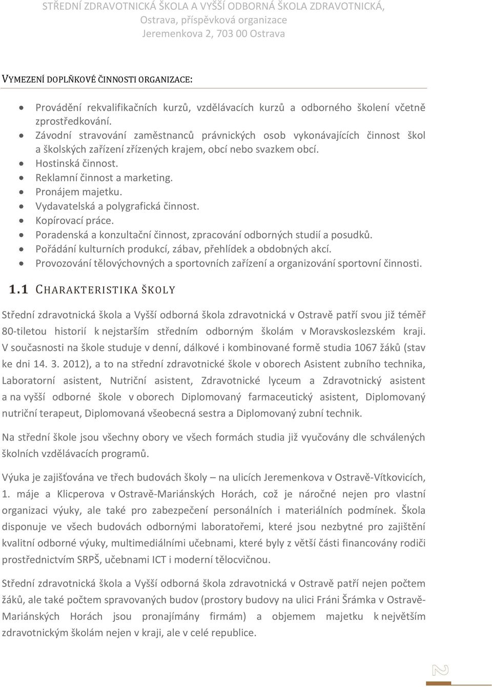 Pronájem majetku. Vydavatelská a polygrafická činnost. Kopírovací práce. Poradenská a konzultační činnost, zpracování odborných studií a posudků.