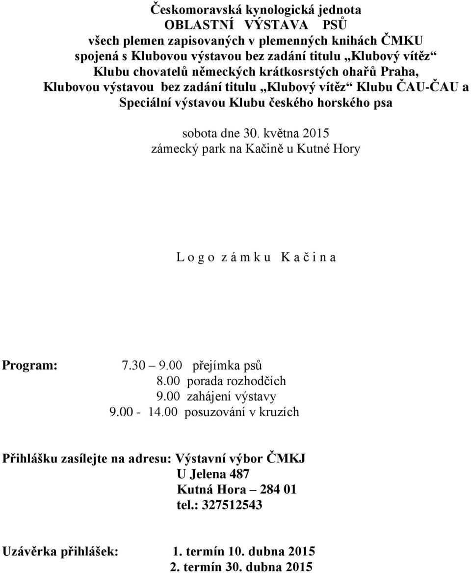 května 2015 zámecký park na Kačině u Kutné Hory L o g o z á m k u K a č i n a Program: 7.30 9.00 přejímka psů 8.00 porada rozhodčích 9.00 zahájení výstavy 9.00-14.