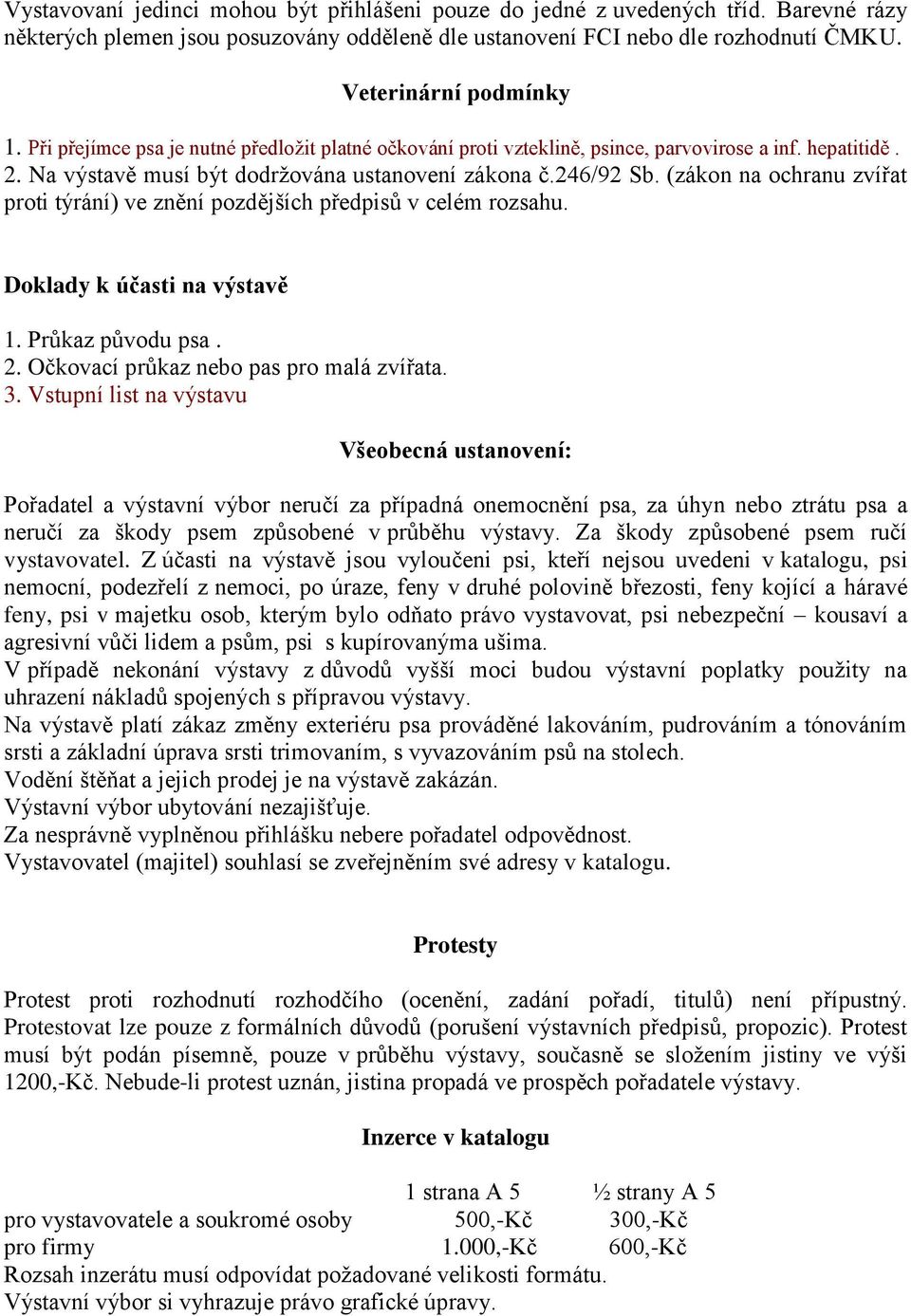 (zákon na ochranu zvířat proti týrání) ve znění pozdějších předpisů v celém rozsahu. Doklady k účasti na výstavě 1. Průkaz původu psa. 2. Očkovací průkaz nebo pas pro malá zvířata. 3.