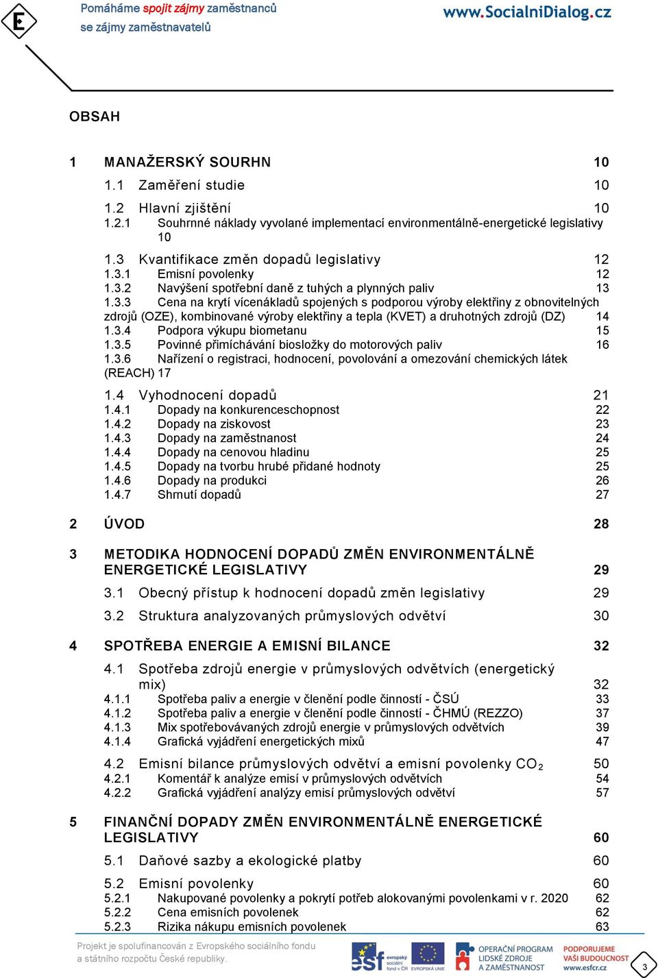 3.4 Podpora výkupu biometanu 15 1.3.5 Povinné přimíchávání biosložky do motorových paliv 16 1.3.6 Nařízení o registraci, hodnocení, povolování a omezování chemických látek (REACH) 17 1.