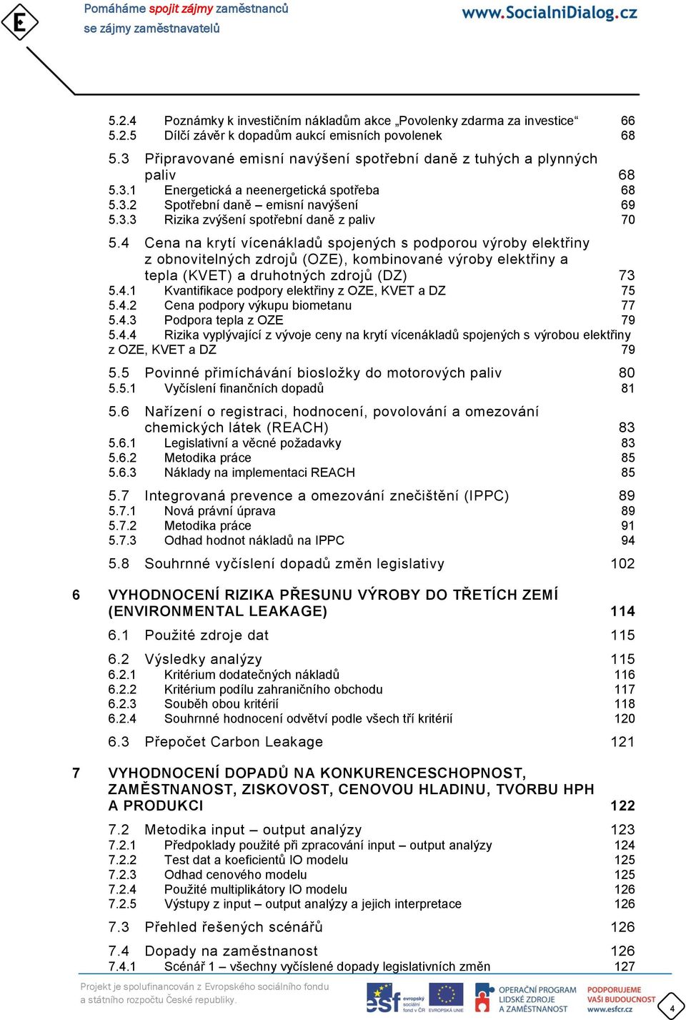 4 Cena na krytí vícenákladů spojených s podporou výroby elektřiny z obnovitelných zdrojů (OZE), kombinované výroby elektřiny a tepla (KVET) a druhotných zdrojů (DZ) 73 5.4.1 Kvantifikace podpory elektřiny z OZE, KVET a DZ 75 5.