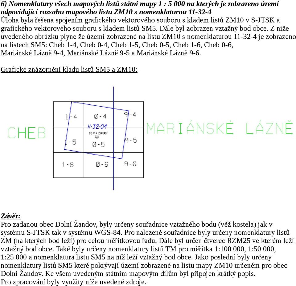 Z níže uvedeného obrázku plyne že území zobrazené na listu ZM10 s nomenklaturou 11-32-4 je zobrazeno na listech SM5: Cheb 1-4, Cheb 0-4, Cheb 1-5, Cheb 0-5, Cheb 1-6, Cheb 0-6, Mariánské Lázně 9-4,