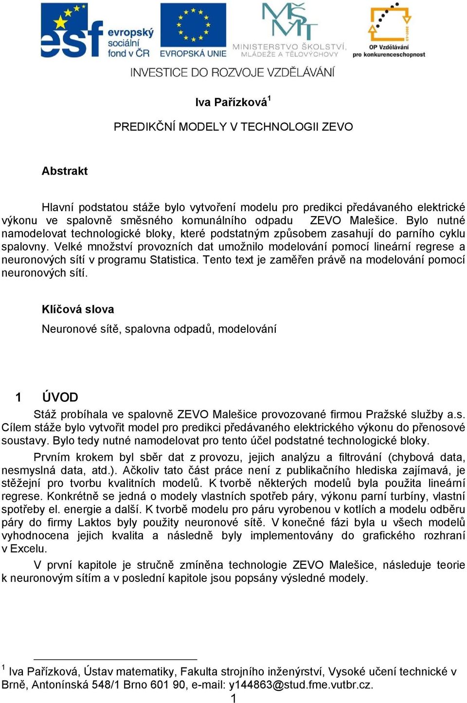 Velké množství provozních dat umožnilo modelování pomocí lineární regrese a neuronových sítí v programu Statistica. Tento text je zaměřen právě na modelování pomocí neuronových sítí.