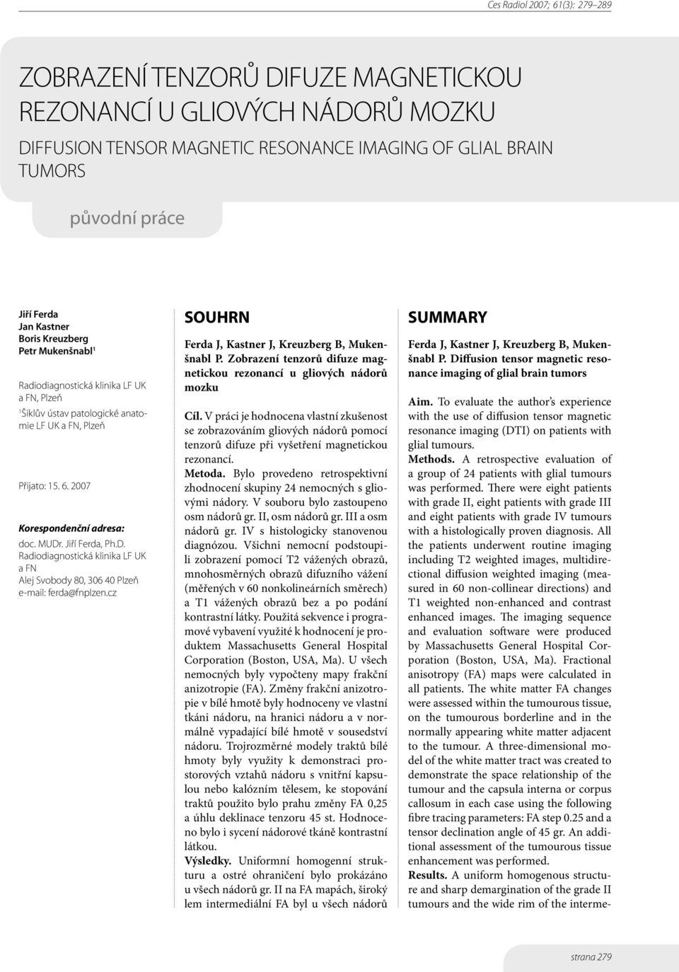. Jiří Ferda, Ph.D. Radiodiagnostická klinika LF UK a FN Alej Svobody 80, 306 40 Plzeň e-mail: ferda@fnplzen.cz SOUHRN Ferda J, Kastner J, Kreuzberg B, Mukenšnabl P.