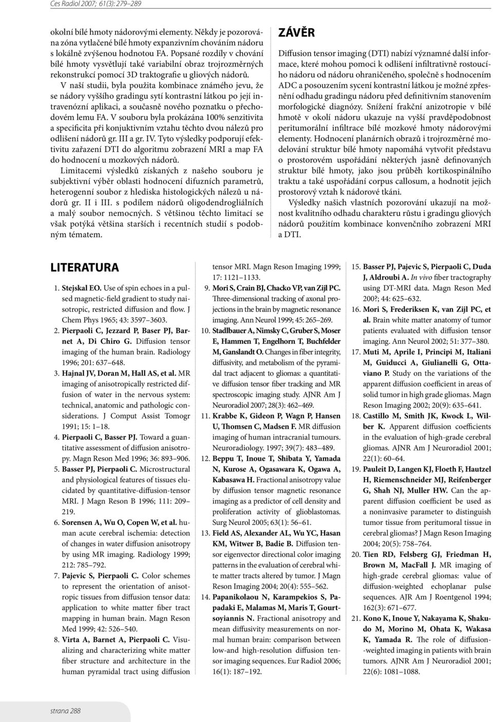 V naší studii, byla použita kombinace známého jevu, že se nádory vyššího gradingu sytí kontrastní látkou po její intravenózní aplikaci, a současně nového poznatku o přechodovém lemu FA.