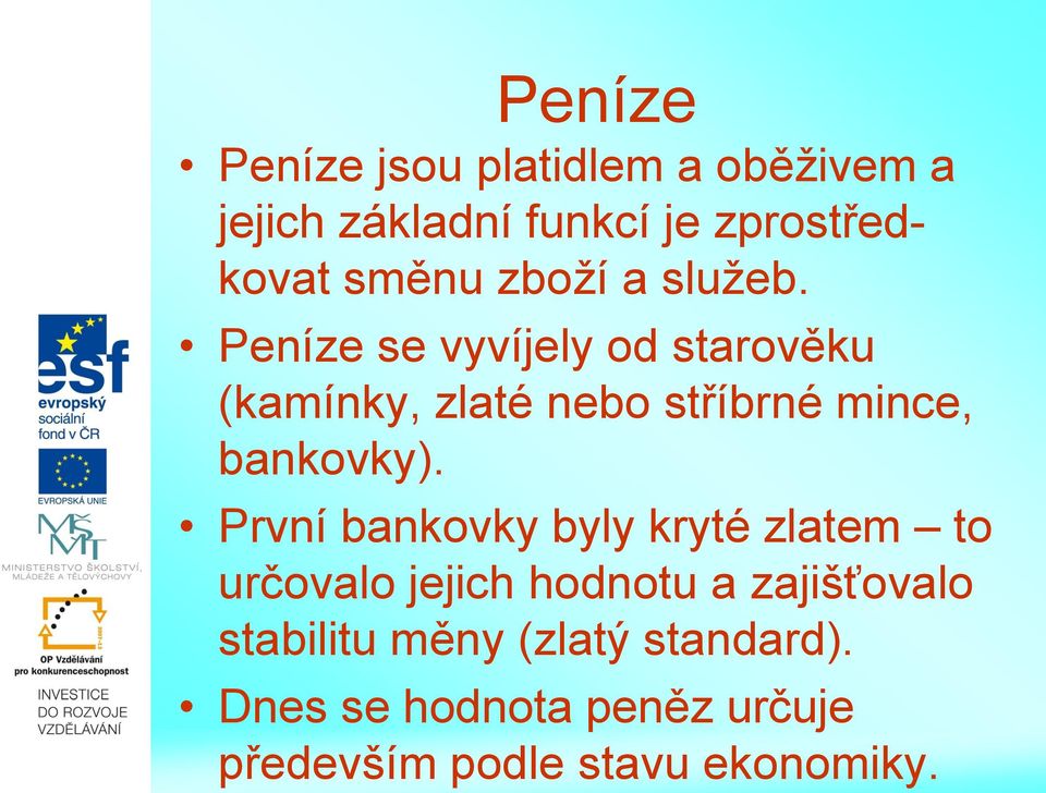 Peníze se vyvíjely od starověku (kamínky, zlaté nebo stříbrné mince, bankovky).