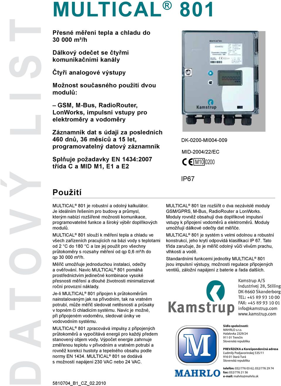 robustní a odolný kalkulátor. Je ideálním řešením pro budovy a průmysl, kterým nabízí rozšířené možnosti komunikace, programovatelné funkce a široký výběr doplňkových modulů.