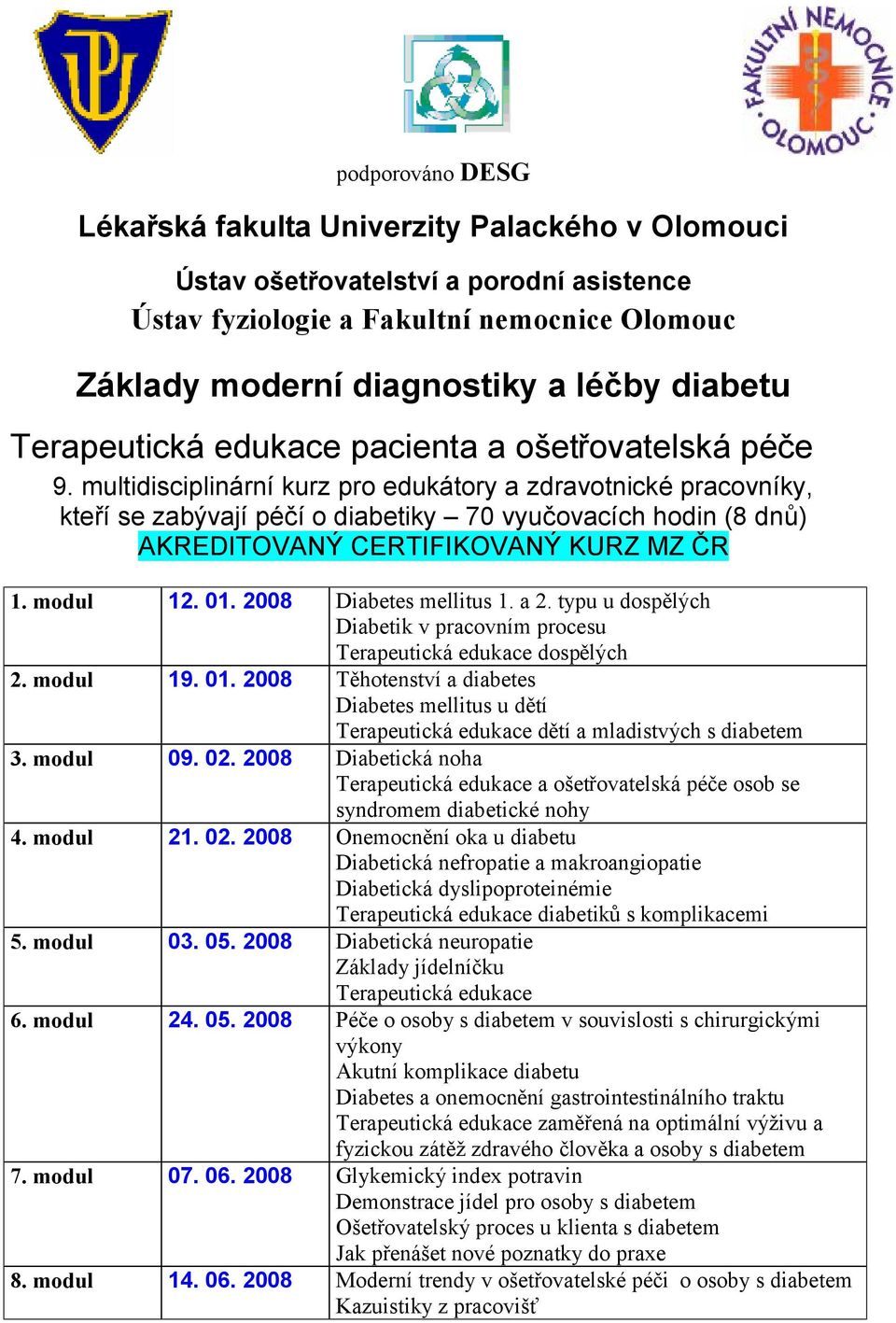 multidisciplinární kurz pro edukátory a zdravotnické pracovníky, kteří se zabývají péčí o diabetiky 70 vyučovacích hodin (8 dnů) AKREDITOVANÝ CERTIFIKOVANÝ KURZ MZ ČR 1. modul 12. 01.