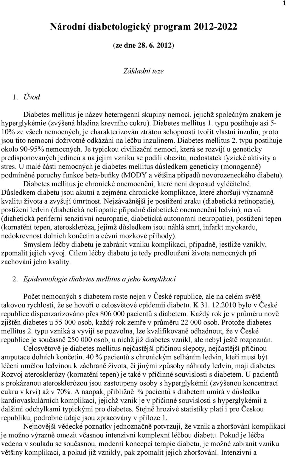 typu postihuje asi 5-10% ze všech nemocných, je charakterizován ztrátou schopnosti tvořit vlastní inzulín, proto jsou tito nemocní doživotně odkázáni na léčbu inzulínem. Diabetes mellitus 2.