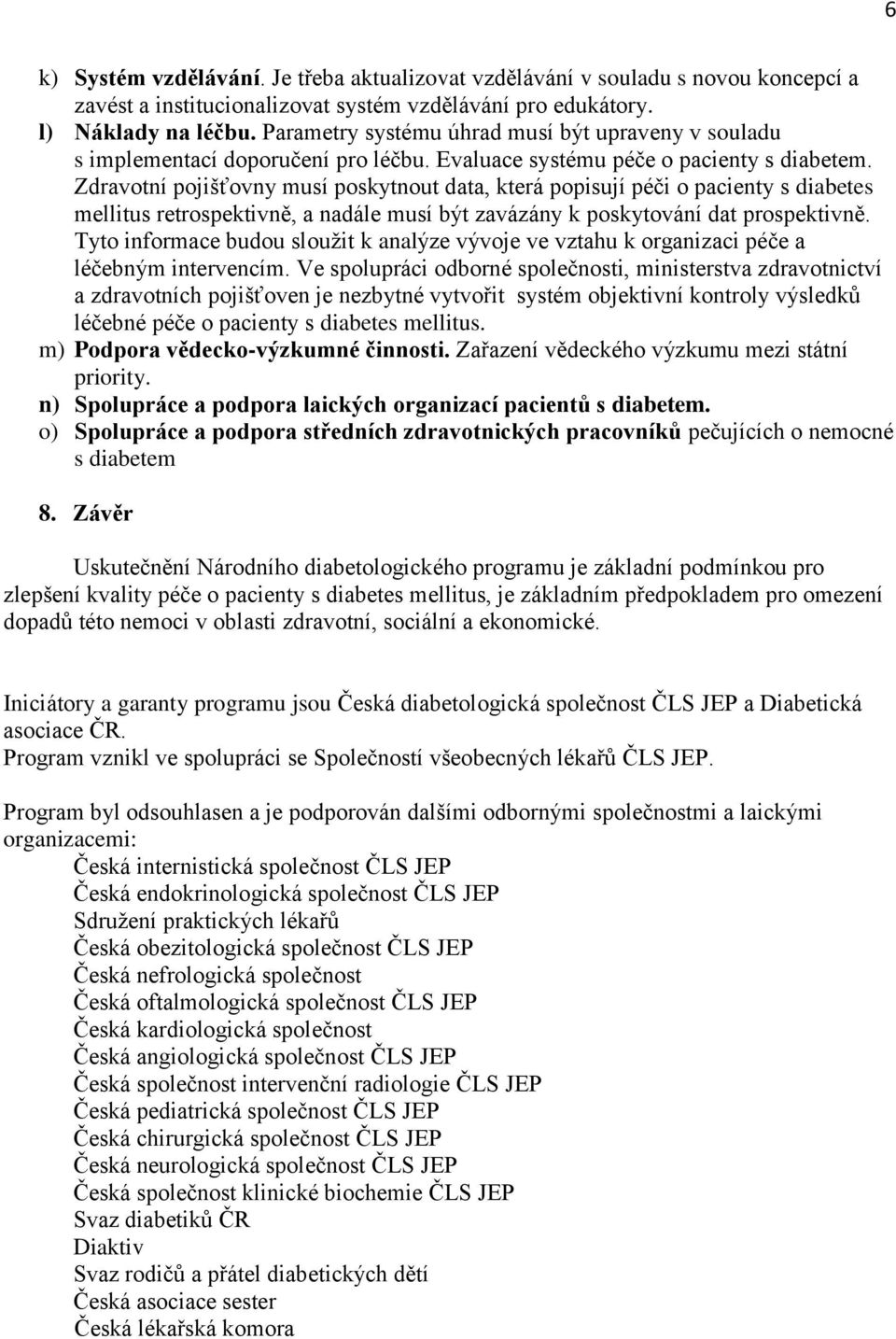 Zdravotní pojišťovny musí poskytnout data, která popisují péči o pacienty s diabetes mellitus retrospektivně, a nadále musí být zavázány k poskytování dat prospektivně.