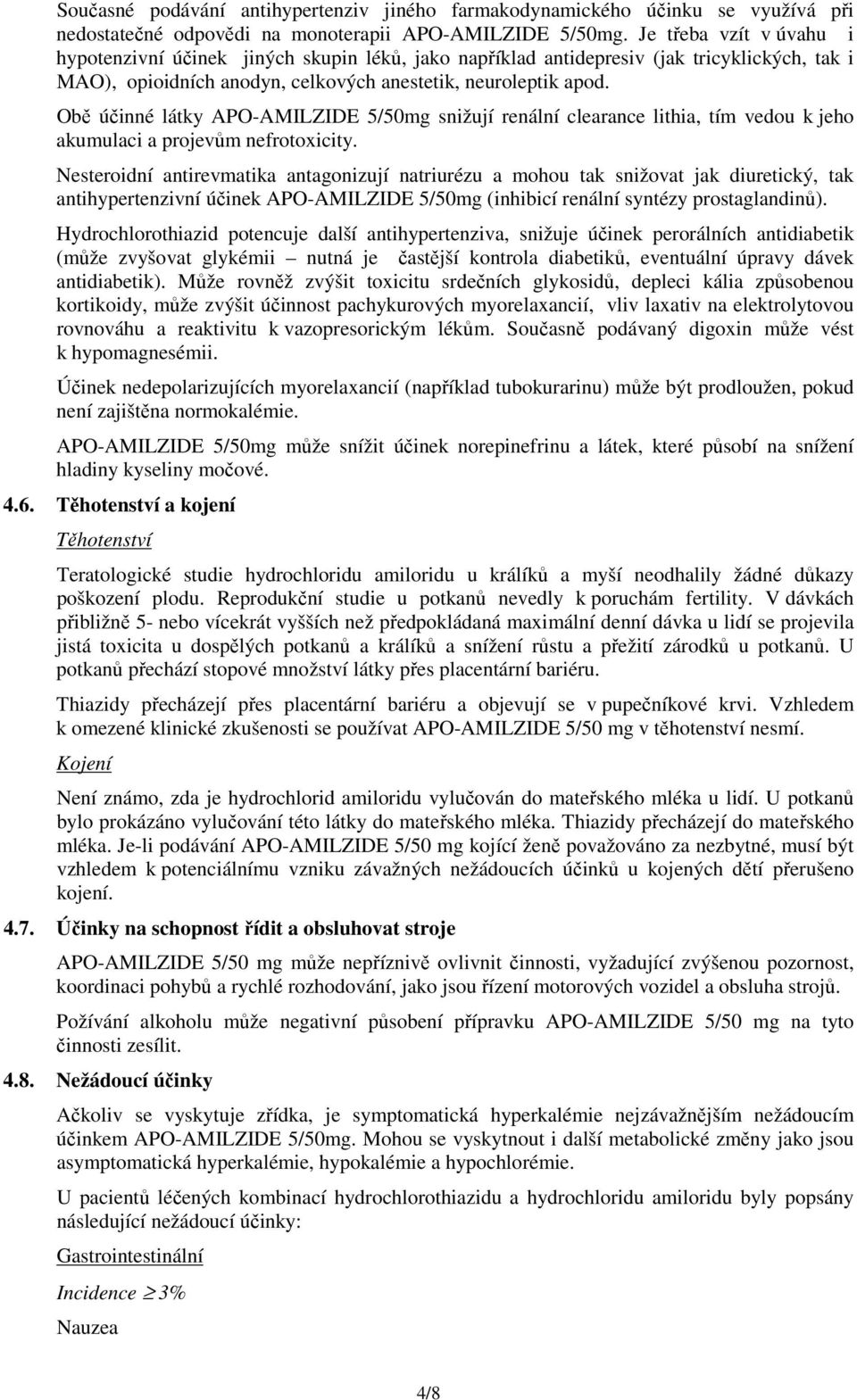 Obě účinné látky APO-AMILZIDE 5/50mg snižují renální clearance lithia, tím vedou k jeho akumulaci a projevům nefrotoxicity.
