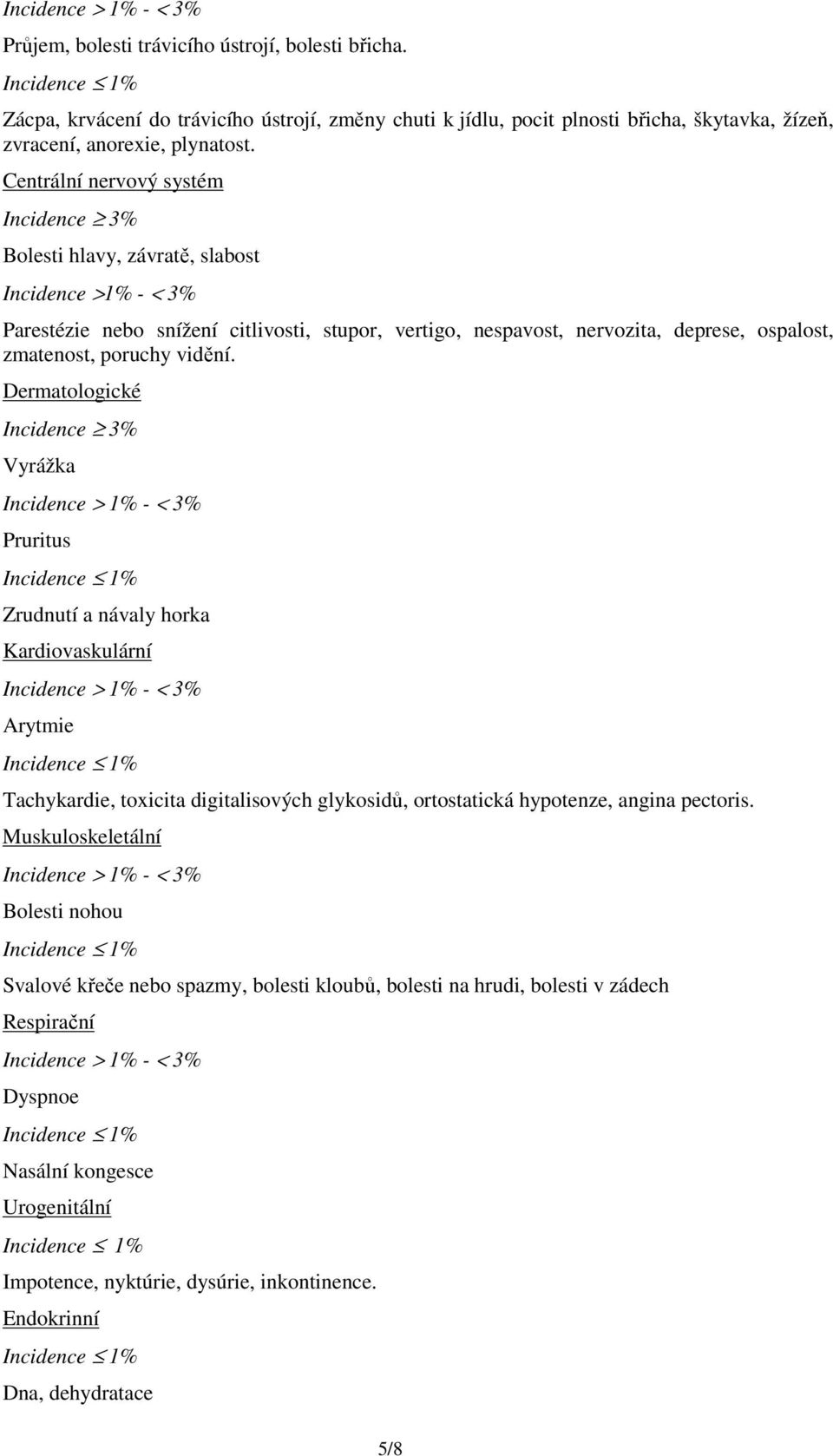 poruchy vidění. Dermatologické Incidence 3% Vyrážka Pruritus Zrudnutí a návaly horka Kardiovaskulární Arytmie Tachykardie, toxicita digitalisových glykosidů, ortostatická hypotenze, angina pectoris.