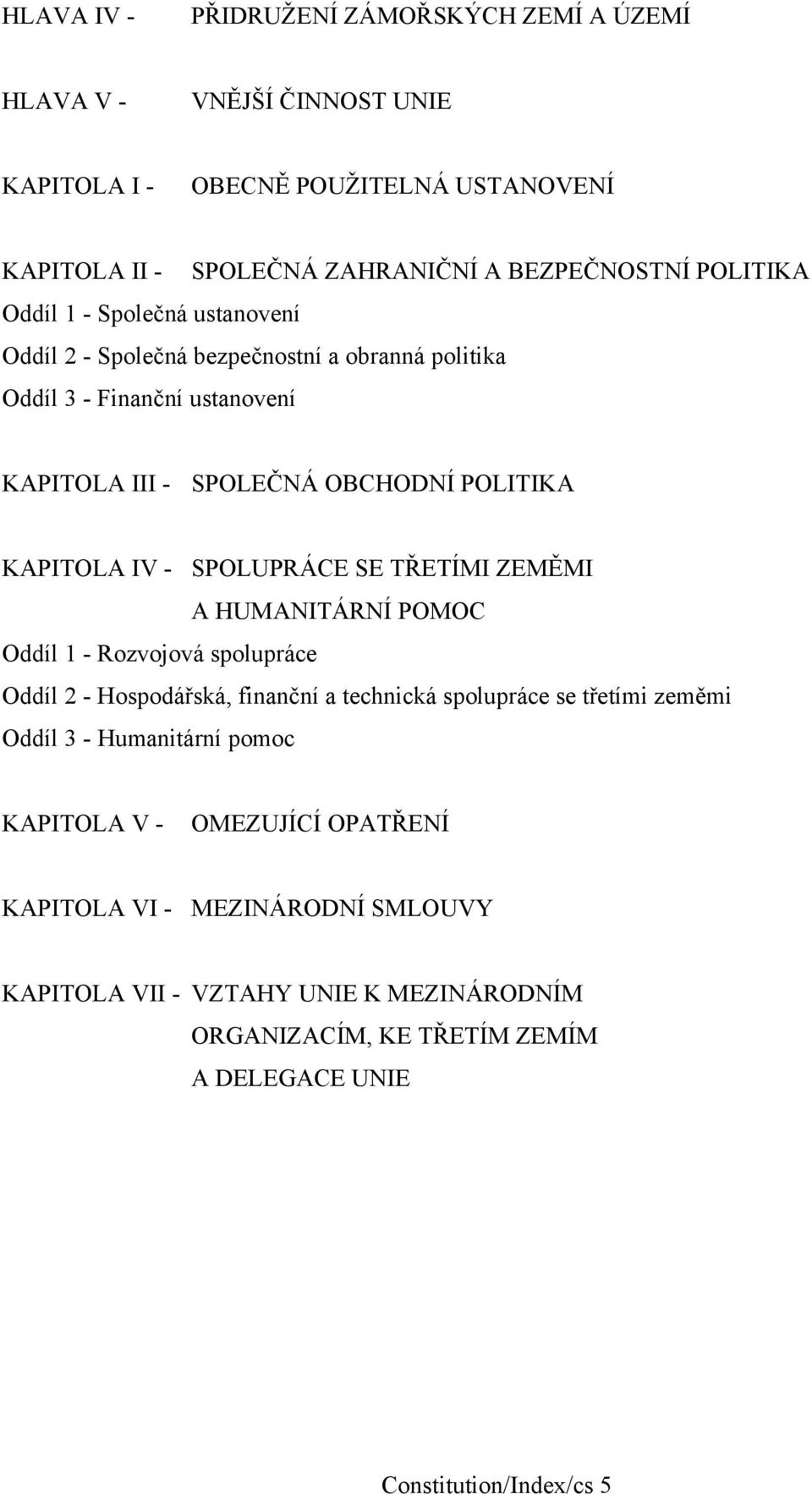 - SPOLUPRÁCE SE TŘETÍMI ZEMĚMI A HUMANITÁRNÍ POMOC Oddíl 1 - Rozvojová spolupráce Oddíl 2 - Hospodářská, finanční a technická spolupráce se třetími zeměmi Oddíl 3 -