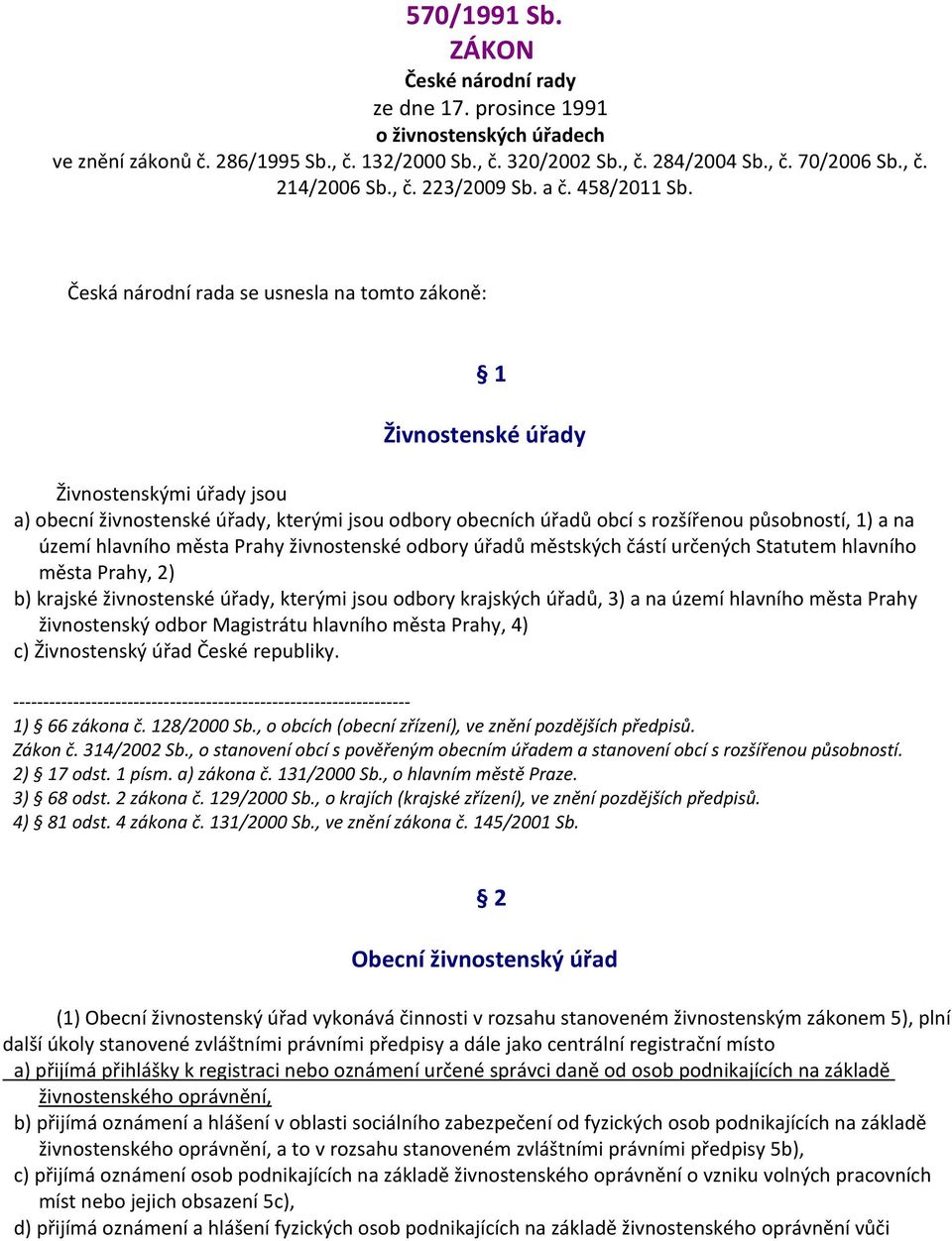 Česká národní rada se usnesla na tomto zákoně: 1 Živnostenské úřady Živnostenskými úřady jsou a) obecní živnostenské úřady, kterými jsou odbory obecních úřadů obcí s rozšířenou působností, 1) a na