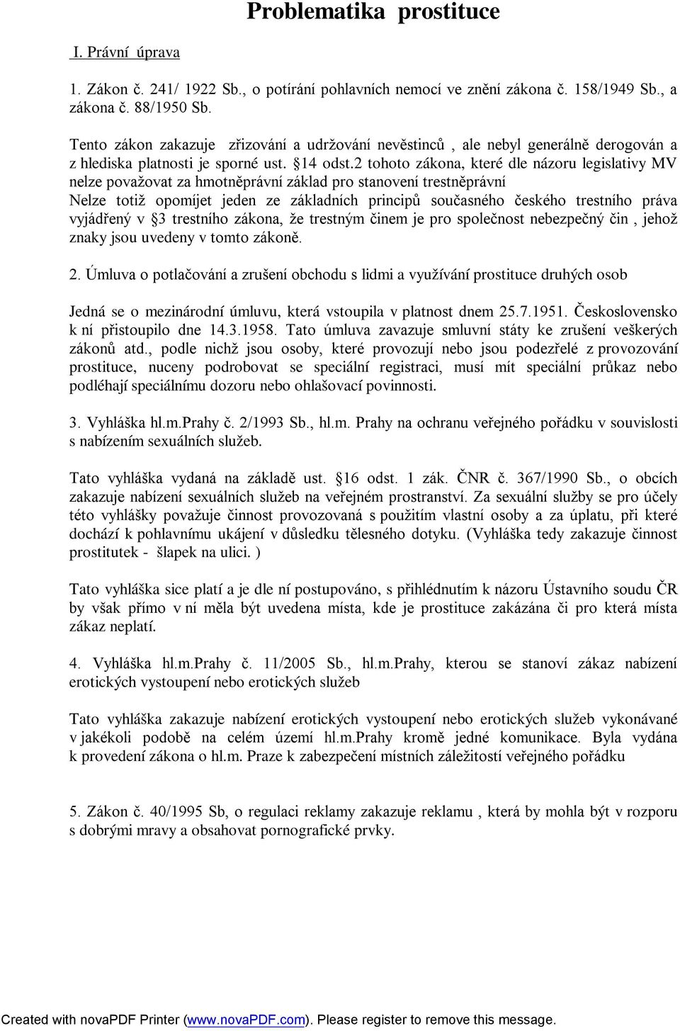 2 tohoto zákona, které dle názoru legislativy MV nelze považovat za hmotněprávní základ pro stanovení trestněprávní Nelze totiž opomíjet jeden ze základních principů současného českého trestního