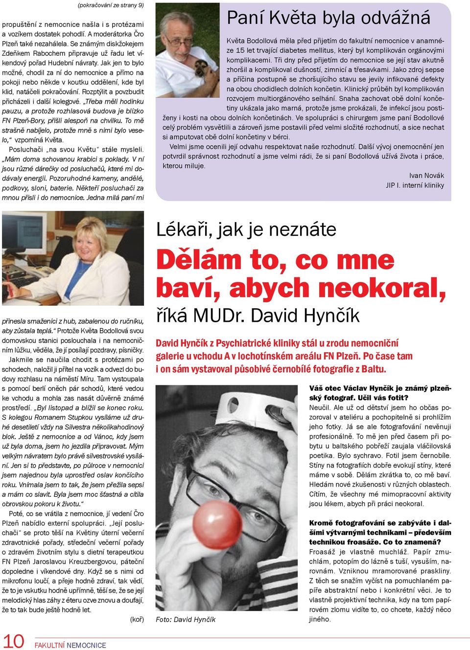 Jak jen to bylo možné, chodil za ní do nemocnice a přímo na pokoji nebo někde v koutku oddělení, kde byl klid, natáčeli pokračování. Rozptýlit a povzbudit přicházeli i další kolegové.