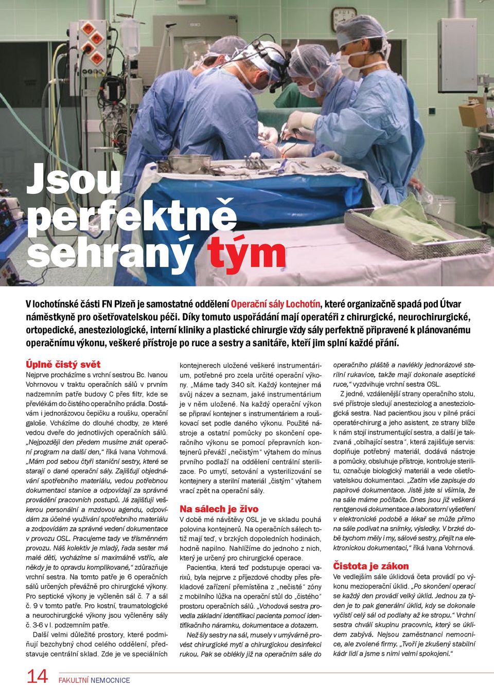 výkonu, veškeré přístroje po ruce a sestry a sanitáře, kteří jim splní každé přání. Úplně čistý svět Nejprve procházíme s vrchní sestrou Bc.