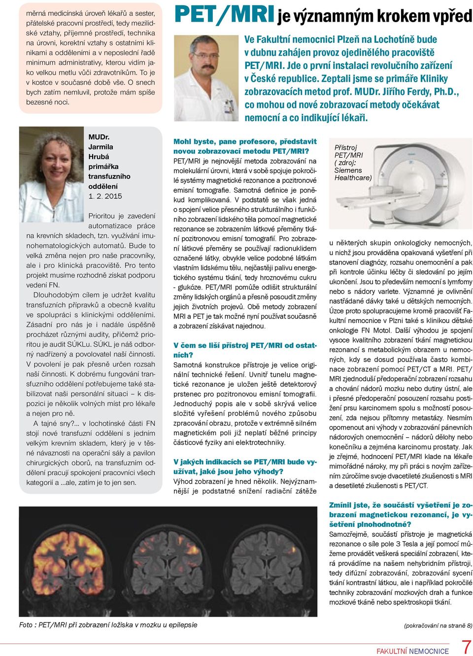 PET/MRI je významným krokem vpřed Ve Fakultní nemocnici Plzeň na Lochotíně bude v dubnu zahájen provoz ojedinělého pracoviště PET/MRI. Jde o první instalaci revolučního zařízení v České republice.