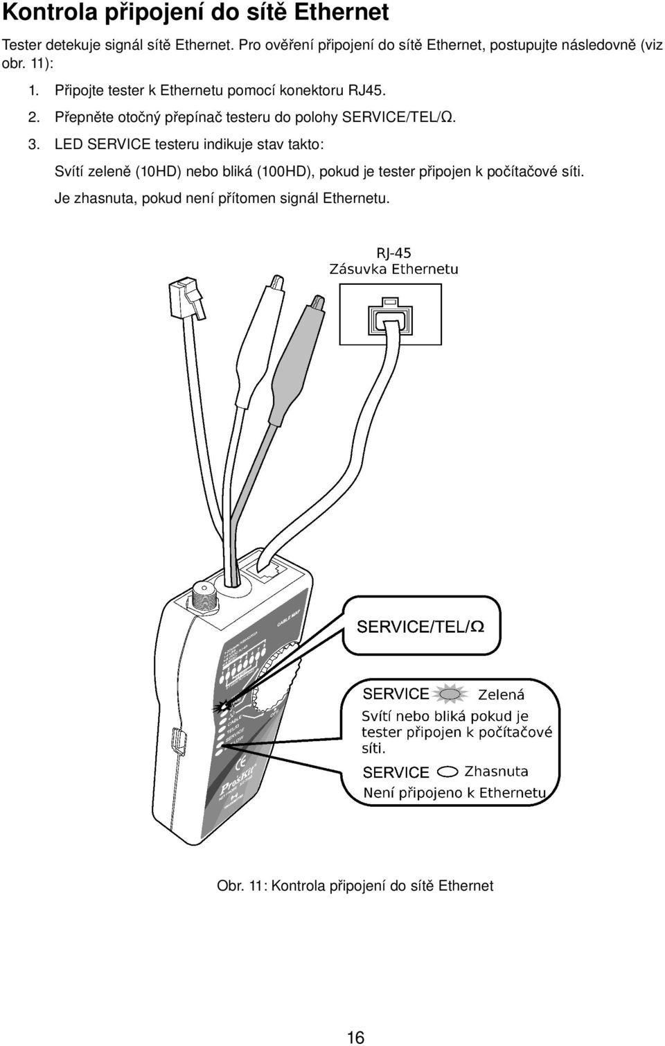 11): Připojte tester k Ethernetu pomocí konektoru RJ45. 2. Přepněte otočný přepínač testeru do polohy SERVICE/TEL/Ω. 3.