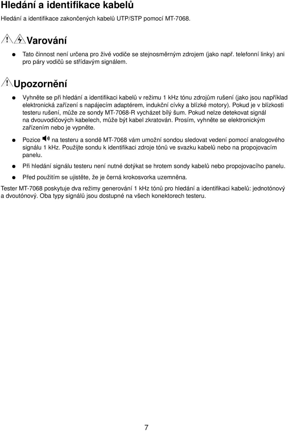 Upozornění Vyhněte se při hledání a identifikaci kabelů v režimu 1 khz tónu zdrojům rušení (jako jsou například elektronická zařízení s napájecím adaptérem, indukční cívky a blízké motory).