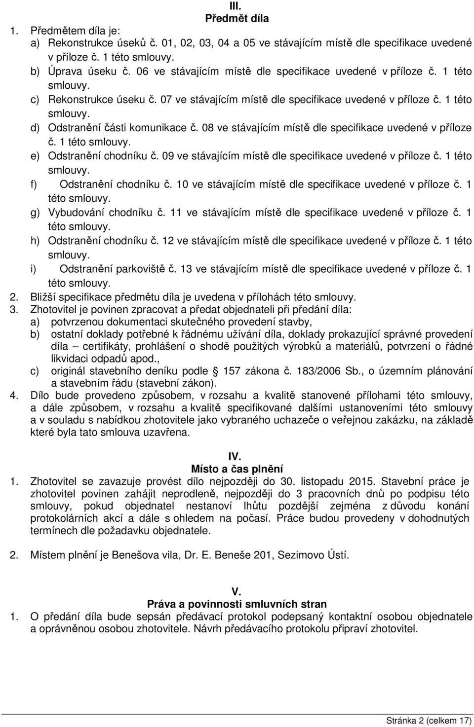 08 ve stávajícím místě dle specifikace uvedené v příloze č. 1 této smlouvy. e) Odstranění chodníku č. 09 ve stávajícím místě dle specifikace uvedené v příloze č. 1 této smlouvy. f) Odstranění chodníku č.