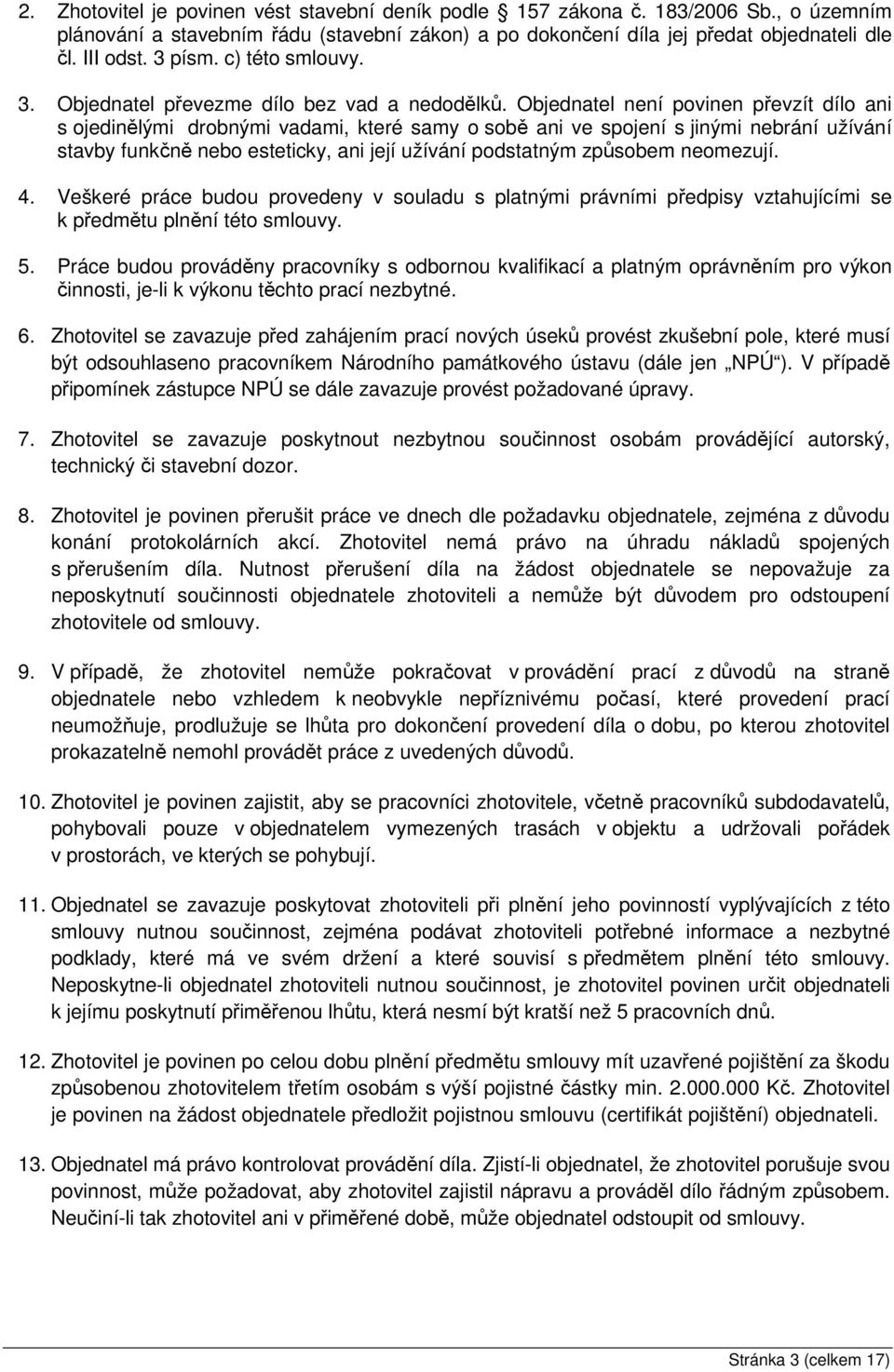 Objednatel není povinen převzít dílo ani s ojedinělými drobnými vadami, které samy o sobě ani ve spojení s jinými nebrání užívání stavby funkčně nebo esteticky, ani její užívání podstatným způsobem