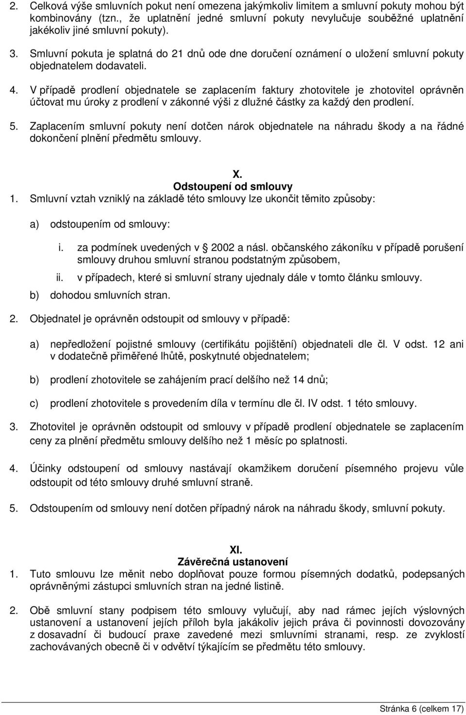 Smluvní pokuta je splatná do 21 dnů ode dne doručení oznámení o uložení smluvní pokuty objednatelem dodavateli. 4.