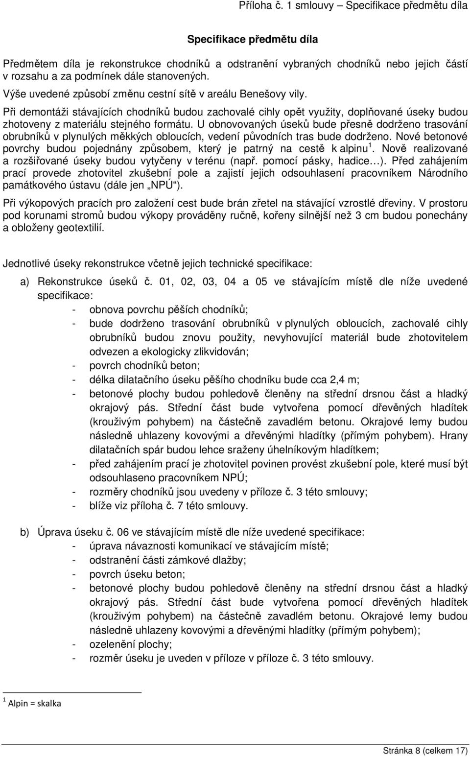 Výše uvedené způsobí změnu cestní sítě v areálu Benešovy vily. Při demontáži stávajících chodníků budou zachovalé cihly opět využity, doplňované úseky budou zhotoveny z materiálu stejného formátu.
