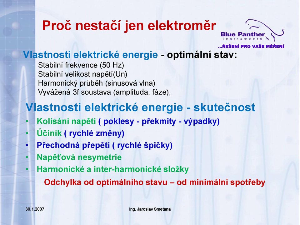 skutečnost Kolísání napětí ( poklesy - překmity - výpadky) Účiník ( rychlé změny) Přechodná přepětí ( rychlé špičky)