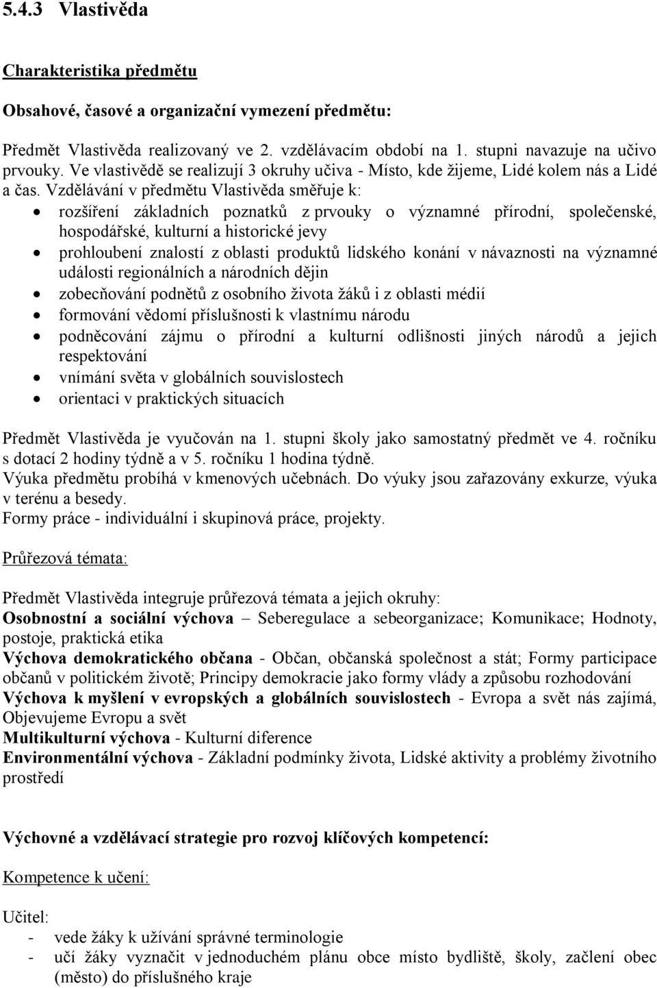 Vzdělávání v předmětu Vlastivěda směřuje k: rozšíření základních poznatků z prvouky o významné přírodní, společenské, hospodářské, kulturní a historické jevy prohloubení znalostí z oblasti produktů