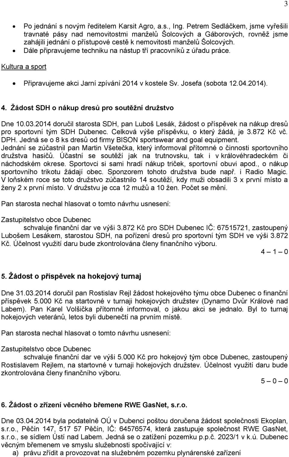 Dále připravujeme techniku na nástup tří pracovníků z úřadu práce. Kultura a sport Připravujeme akci Jarní zpívání 2014 v kostele Sv. Josefa (sobota 12.04.2014). 4.