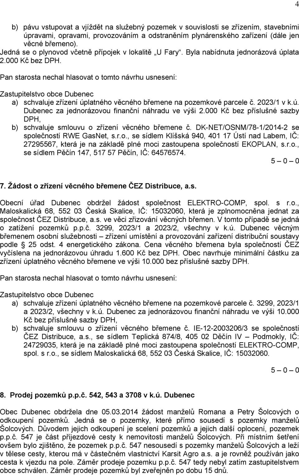 000 Kč bez příslušné sazby DPH, b) schvaluje smlouvu o zřízení věcného břemene č. DK-NET/OSNM/78-1/2014-2 se společností RWE GasNet, s.r.o., se sídlem Klíšská 940, 401 17 Ústí nad Labem, IČ: 27295567, která je na základě plné moci zastoupena společností EKOPLAN, s.