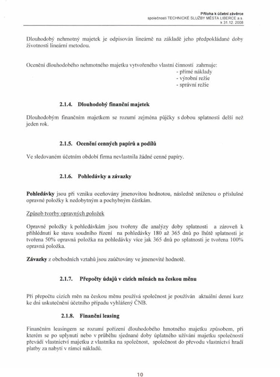 82,8% Leasing 10 786 5 978 4 808 180,4% Služby 78 928 93 770-14 842 84,2% Mzdové náklady 41 149 35 396 5 753 116,3% Zdravotní a sociální pojišt ní 14 379 12 326 2 053 116,7% Sociální náklady 1 920 1