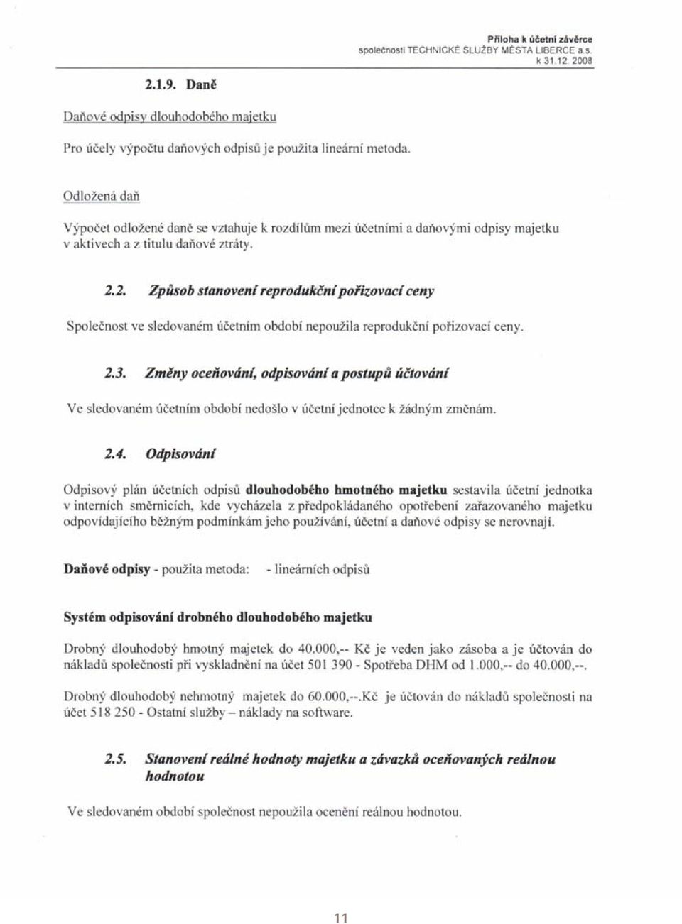 K ] 0 20 000 40 000 60 000 80 000 100 000 120 000 140 000 160 000 Struktura náklad roku 2007 Z statková cena HM 25,2% Odpisy 4,5% Finan ní náklady 2,0%