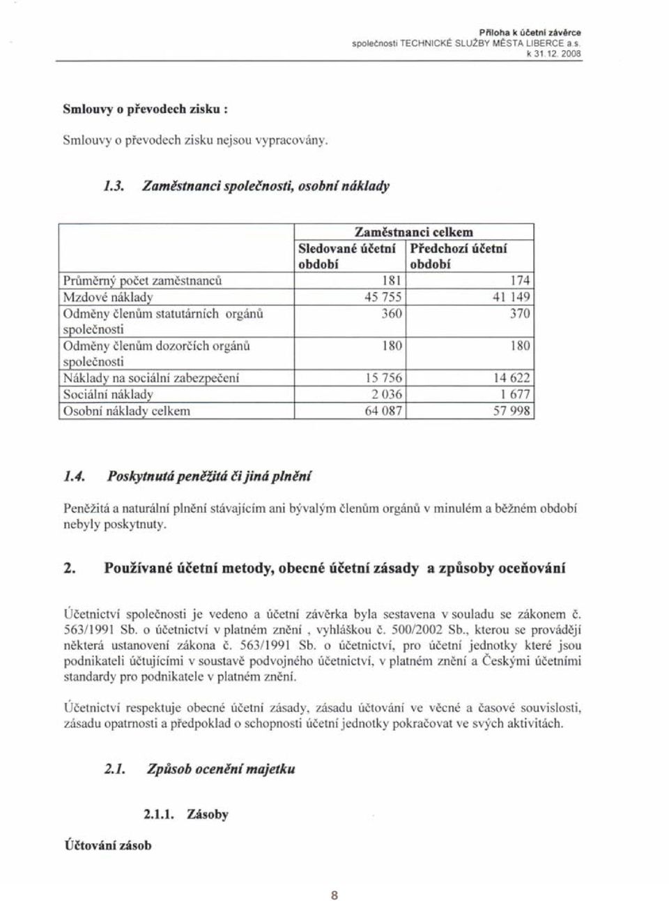 ) 27 26 17,19 % 15,01 % Celkem 69 70 43,92 % 40,42 % Důvodem zvýšené fluktuace v roce 2007 je především přijímání pracovníků na dobu určitou a to jak na letní, tak i na zimní činnosti, kdy vzhledem k