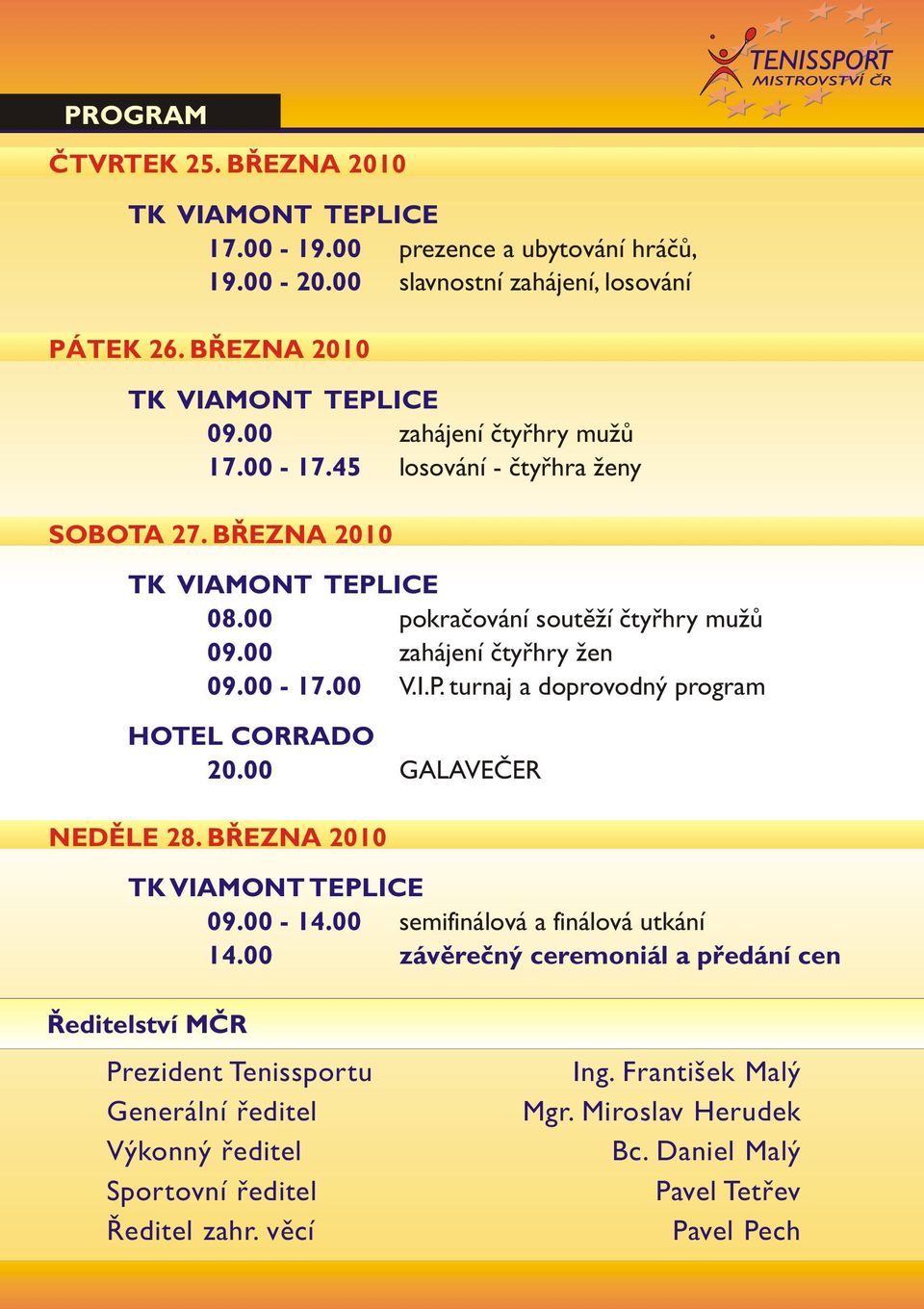 00 GALAVEÈER NEDÌLE 28. BØEZNA 2010 TK VIAMONT TEPLICE 09.00-14.00 semifinálová a finálová utkání 14.