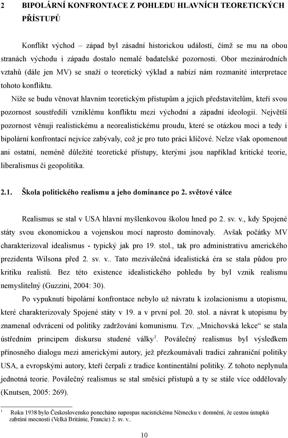 Níže se budu věnovat hlavním teoretickým přístupům a jejich představitelům, kteří svou pozornost soustředili vzniklému konfliktu mezi východní a západní ideologií.