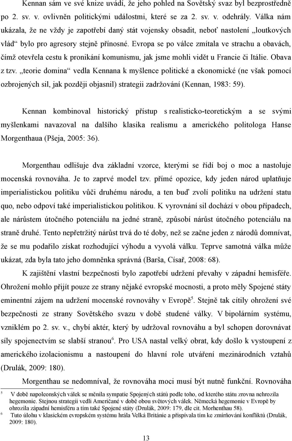 Evropa se po válce zmítala ve strachu a obavách, čímž otevřela cestu k pronikání komunismu, jak jsme mohli vidět u Francie či Itálie. Obava z tzv.