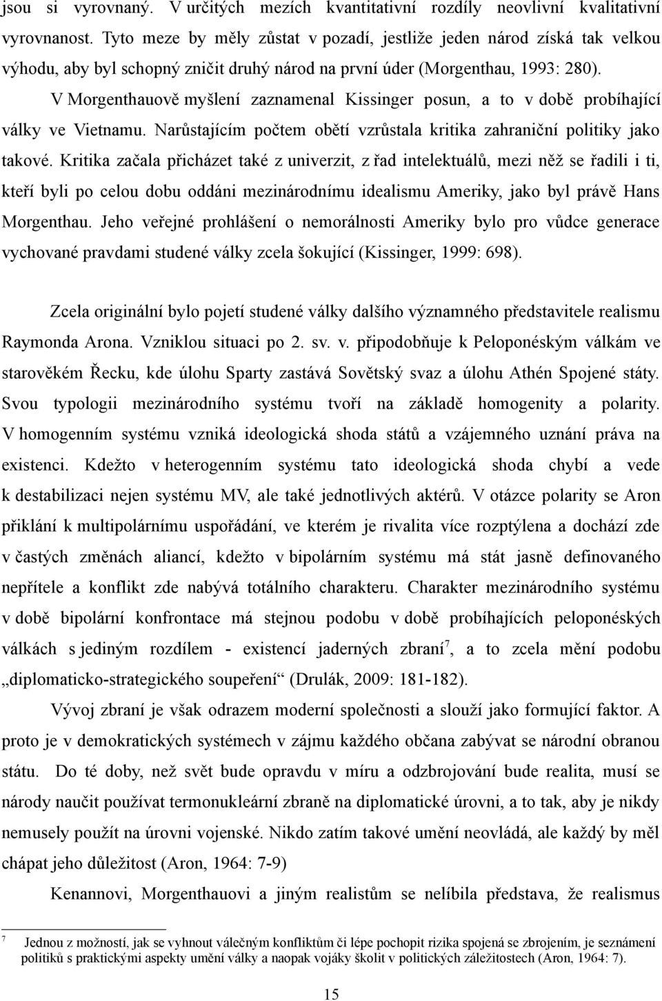 V Morgenthauově myšlení zaznamenal Kissinger posun, a to v době probíhající války ve Vietnamu. Narůstajícím počtem obětí vzrůstala kritika zahraniční politiky jako takové.