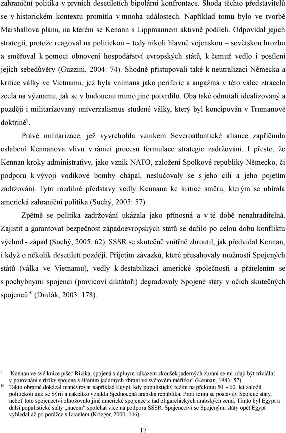 Odpovídal jejich strategii, protože reagoval na politickou tedy nikoli hlavně vojenskou sovětskou hrozbu a směřoval k pomoci obnovení hospodářství evropských států, k čemuž vedlo i posílení jejich