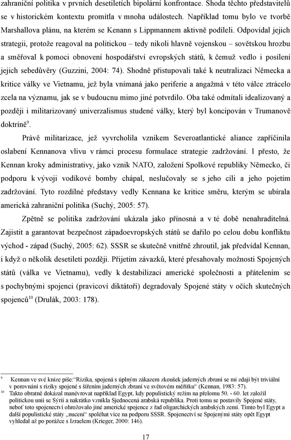 Odpovídal jejich strategii, protože reagoval na politickou tedy nikoli hlavně vojenskou sovětskou hrozbu a směřoval k pomoci obnovení hospodářství evropských států, k čemuž vedlo i posílení jejich