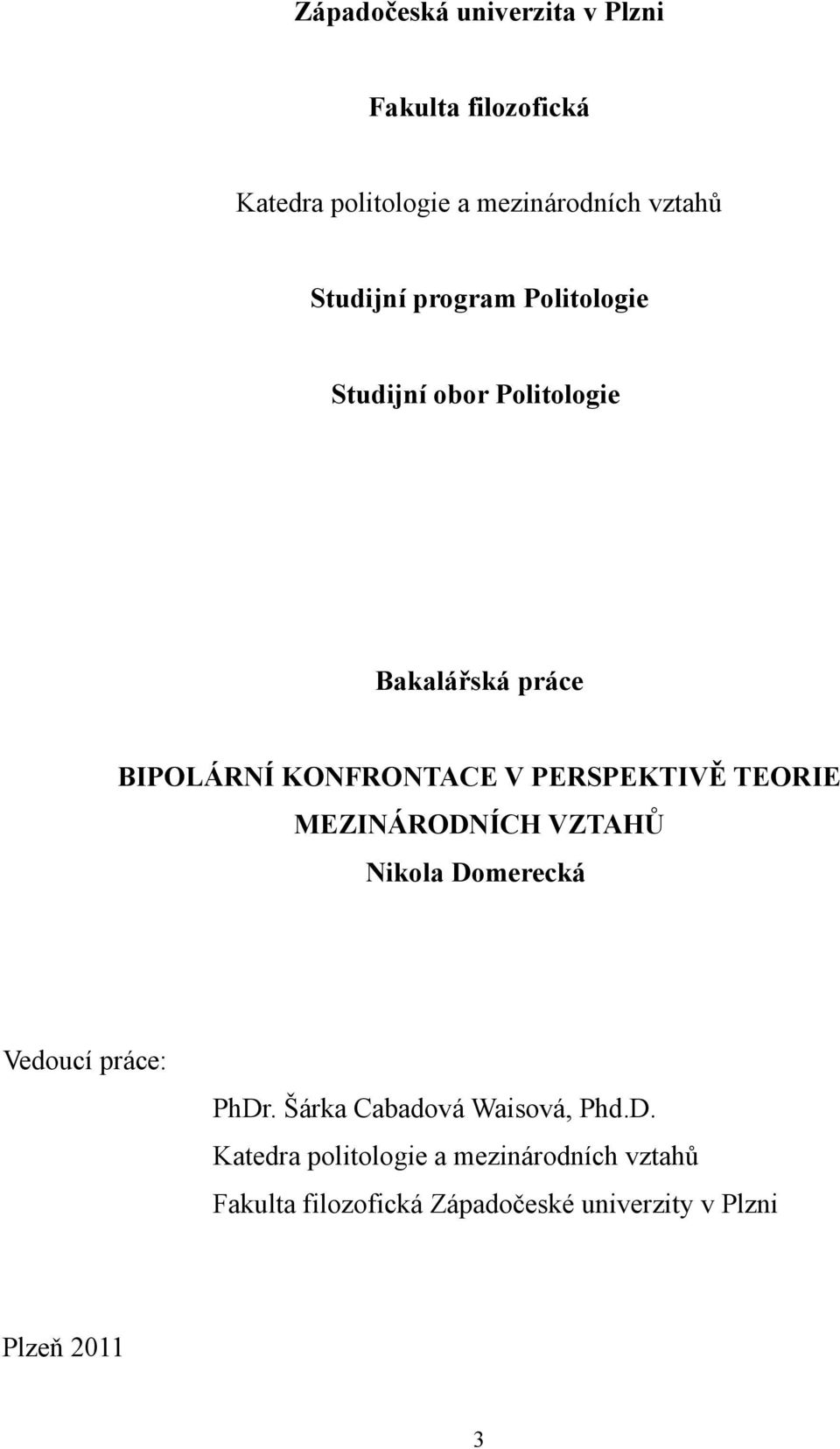 PERSPEKTIVĚ TEORIE MEZINÁRODNÍCH VZTAHŮ Nikola Domerecká Vedoucí práce: PhDr.