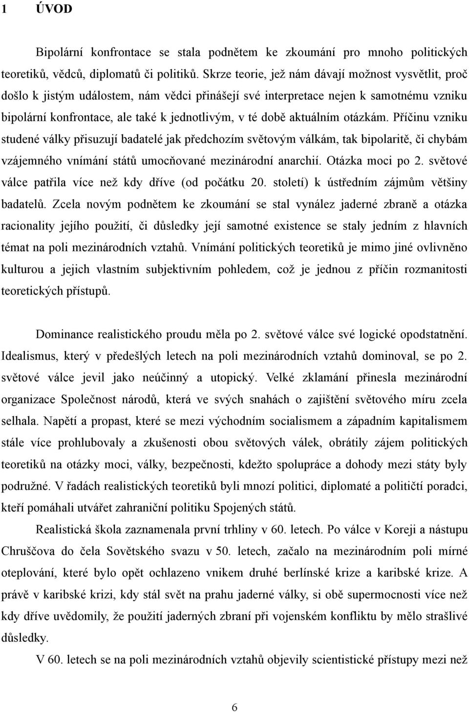 aktuálním otázkám. Příčinu vzniku studené války přisuzují badatelé jak předchozím světovým válkám, tak bipolaritě, či chybám vzájemného vnímání států umocňované mezinárodní anarchií. Otázka moci po 2.