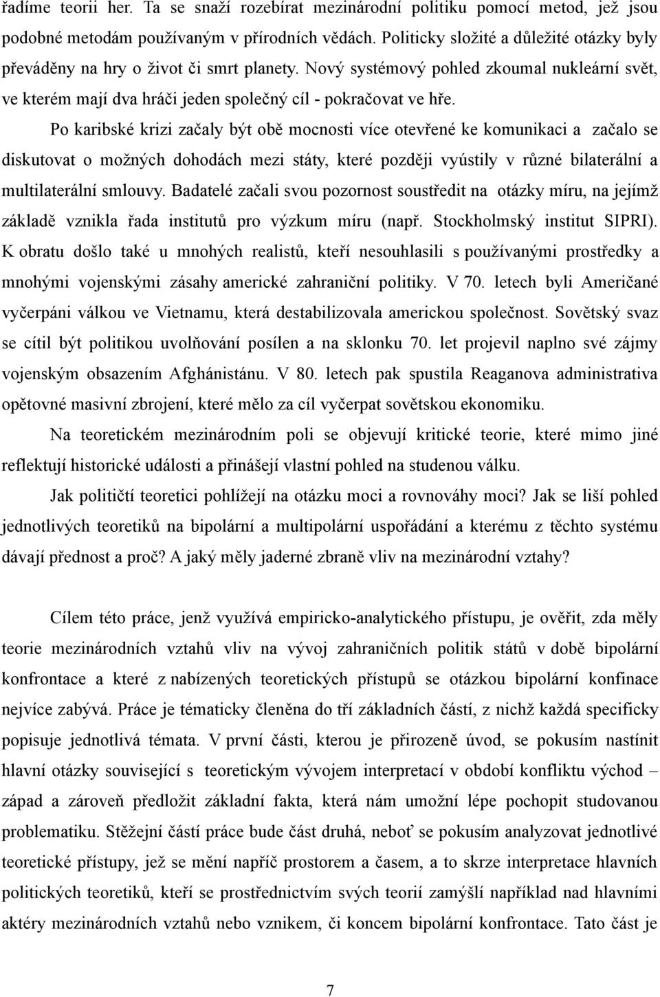Po karibské krizi začaly být obě mocnosti více otevřené ke komunikaci a začalo se diskutovat o možných dohodách mezi státy, které později vyústily v různé bilaterální a multilaterální smlouvy.