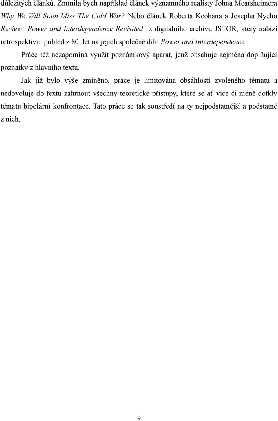 let na jejich společné dílo Power and Interdependence. Práce též nezapomíná využít poznámkový aparát, jenž obsahuje zejména doplňující poznatky z hlavního textu.