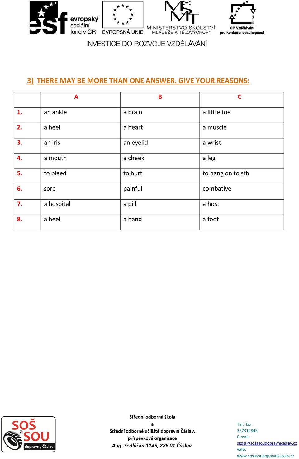 to bleed to hurt to hng on to sth 6. sore pinful combtive 7. hospitl pill host 8.