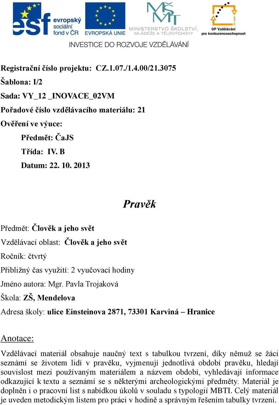 Pavla Trojaková Škola: ZŠ, Mendelova Adresa školy: ulice Einsteinova 2871, 73301 Karviná Hranice Anotace: Vzdělávací materiál obsahuje naučný text s tabulkou tvrzení, díky němuž se žáci seznámí se