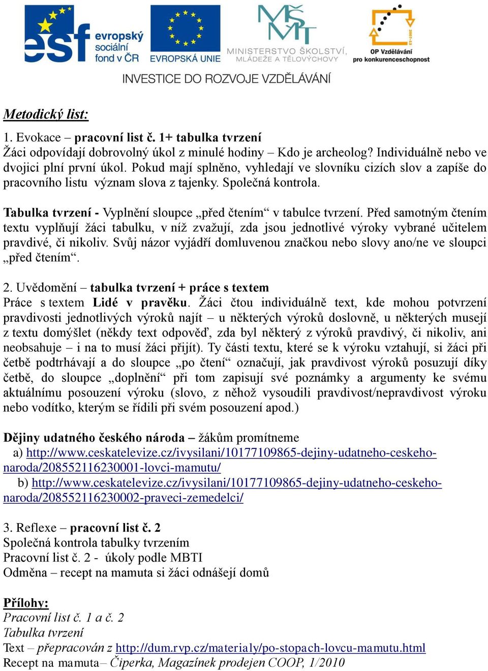 Před samotným čtením textu vyplňují žáci tabulku, v níž zvažují, zda jsou jednotlivé výroky vybrané učitelem pravdivé, či nikoliv.