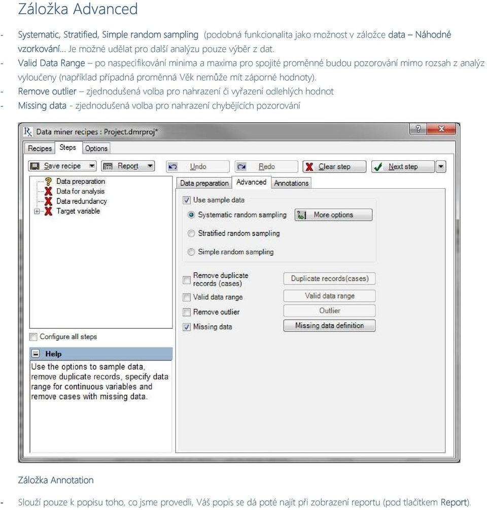 Valid Data Range po naspecifikování minima a maxima pro spojité proměnné budou pozorování mimo rozsah z analýz vyloučeny (například případná proměnná Věk nemůže