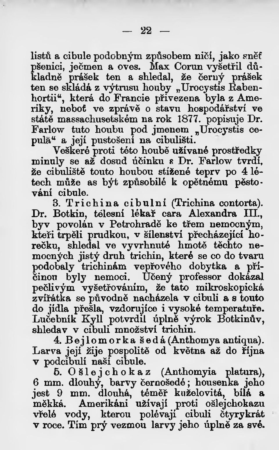 ve státě massachusetském na rok 1877. popisuje Dr. Farlow tuto houbu pod jmenem Urocystis cepulaw a její pustošení na cibulišti.